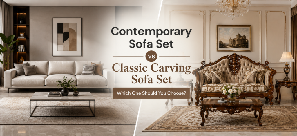 Contemporary Sofa Set vs Classic Carving Sofa Set: Which One Should You Choose?